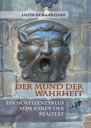 Dandelion, Lilith of. Der Mund der Wahrheit - Ein Novellenzyklus vom Rande der Realität. Books on Demand, 2016.