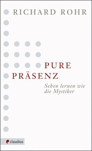 Rohr, Richard. Pure Präsenz - Sehen lernen wie die Mystiker. Claudius Verlag GmbH, 2010.