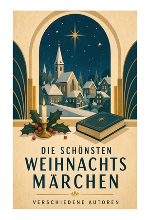 Lagerlöf, Selma / Büchner, Luise et al. Die schönsten Weihnachtsmärchen - Magische Festtagsgeschichten europäischer Meister für winterliche Stimmung und familiäre Besinnlichkeit. e-artnow, 2023.