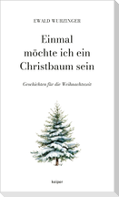 Einmal möchte ich ein Christbaum sein