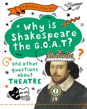 Auld, Mary. A Question of the Arts: Why is Shakespeare the G.O.A.T? (and other questions about theatre). Hachette Children's Group, 2026.
