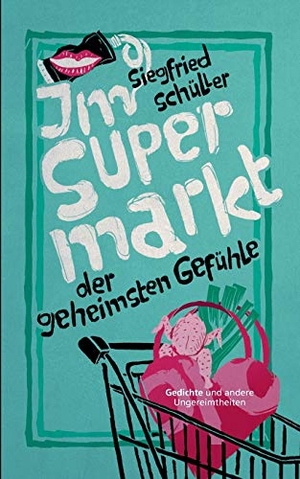 Schüller, Siegfried. Im Supermarkt der geheimsten Gefühle - Gedichte und andere Ungereimtheiten. Books on Demand, 2020.