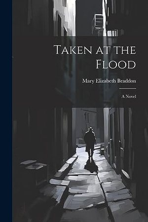Braddon, Mary Elizabeth. Taken at the Flood. Creative Media Partners, LLC, 2023.