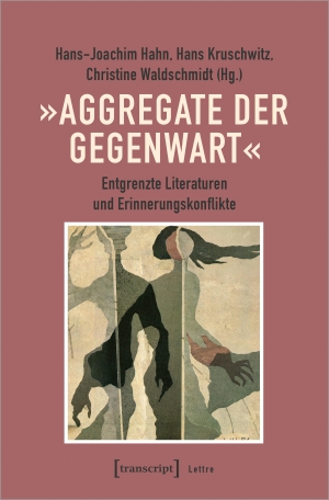 Hahn, Hans-Joachim / Hans Kruschwitz et al (Hrsg.). 'Aggregate der Gegenwart' - Entgrenzte Literaturen und Erinnerungskonflikte. Transcript Verlag, 2023.