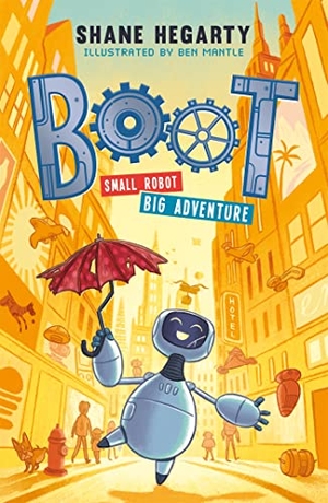 Hegarty, Shane. BOOT small robot, BIG adventure - Book 1. Hachette Children's Group, 2019.