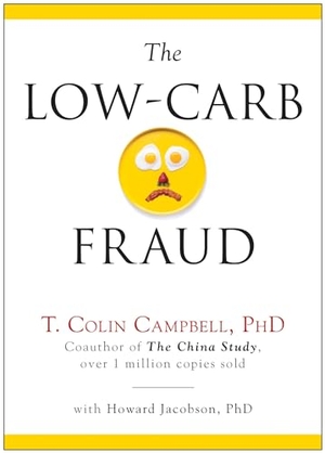 Campbell, T Colin / Howard Jacobson. The Low-Carb Fraud. Benbella Books, 2014.