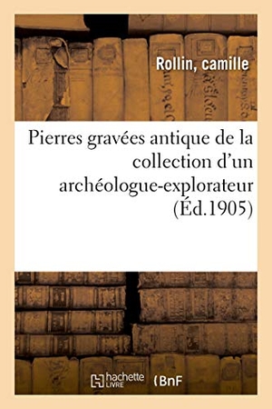 Rollin, Camille. Pierres gravées antiques, la plupart acquises en Grèce et en Italie, avec quelques objets - en marbre, terreCuite et bronze de la collection d'un archéologue-explorateur. Hachette Livre, 2020.