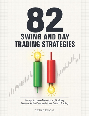 Brooks, Nathan. 82 Swing and Day Trading Strategies - Setups to Learn Momentum, Scalping, Options, Order Flow and Chart Pattern Trading. Independently published, 2026.