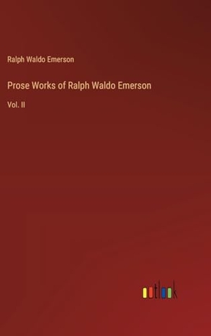 Emerson, Ralph Waldo. Prose Works of Ralph Waldo Emerson - Vol. II. Outlook Verlag, 2024.