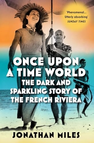 Miles, Jonathan. Once Upon a Time World - The Dark and Sparkling Story of the French Riviera. Atlantic Books, 2024.