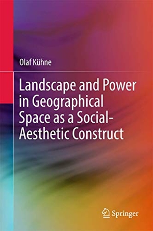 Kühne, Olaf. Landscape and Power in Geographical Space as a Social-Aesthetic Construct. Springer International Publishing, 2019.