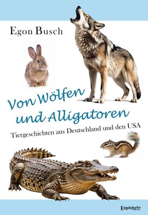 Busch, Egon. Von Wölfen und Alligatoren - Tiergeschichten aus Deutschland und den USA. Engelsdorfer Verlag, 2025.