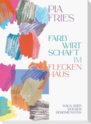 Pia Fries: farbwirtschaft im fleckenhaus