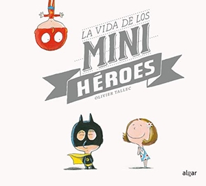 Broseta, Teresa / Olivier Tallec. La vida de los minihéroes. Algar libros S.L.U., 2017.