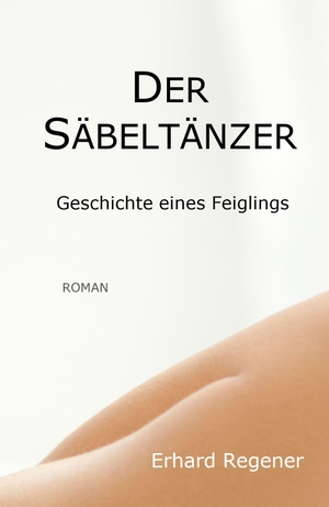 Regener, Erhard. Der Säbeltänzer - Geschichte eines Feiglings. NOVA MD, 2021.