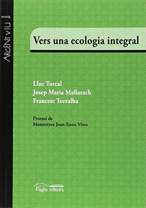 Torralba Roselló, Francesc / Mallarach i Carrera, Josep Maria . . . [et al. et al. Vers una ecologia integral. Pagès Editors, S.L., 2017.