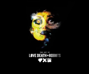 Zahed, Ramin. The Art of Love, Death + Robots. Titan Publ. Group Ltd., 2022.
