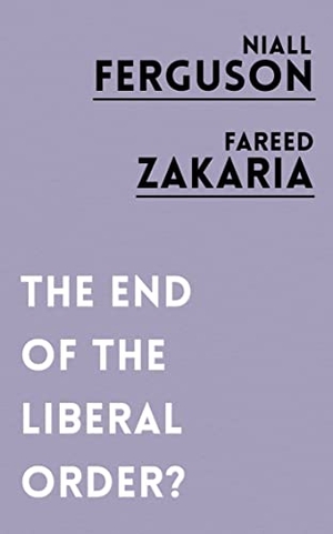 Zakaria, Fareed / Niall Ferguson. The End of the Liberal Order?. Oneworld Publications, 2017.