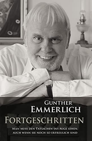 Emmerlich, Gunther. FORTGESCHRITTEN (Teil 4 der Autobiografie, Paperback) - Man muss den Tatsachen ins Auge sehen, auch wenn sie noch so erfreulich sind.. Schwarzkopf + Schwarzkopf, 2024.