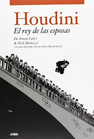 Lutes, Jason / Nick Bertozzi. Houdini, El rey de las esposas. Astiberri Ediciones, 2007.