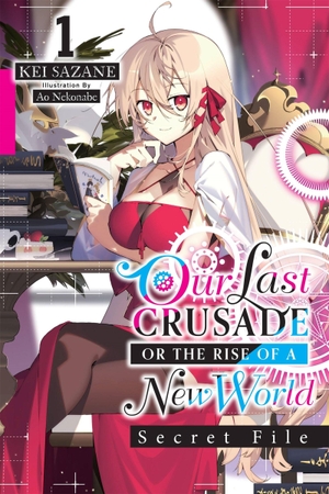 Sazane, Kei. Our Last Crusade or the Rise of a New World: Secret File, Vol. 1 (Light Novel) - Volume 1. Yen Press, 2023.