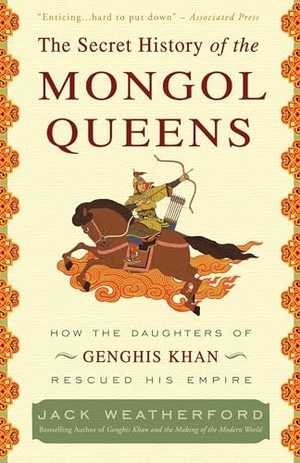 Weatherford, Jack. The Secret History of the Mongol Queens - How the Daughters of Genghis Khan Rescued His Empire. Crown Publishing Group (NY), 2011.