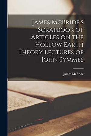 McBride, James. James McBride's Scrapbook of Articles on the Hollow Earth Theory Lectures of John Symmes. Creative Media Partners, LLC, 2021.