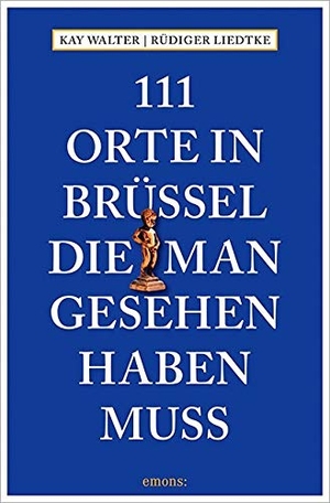 Walter, Kay / Rüdiger Liedtke. 111 Orte in Brüssel, die man gesehen haben muss. Emons Verlag, 2017.
