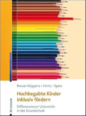 Breuer-Küppers, Petra / Hintz, Anna-Maria et al. Hochbegabte Kinder inklusiv fördern - Differenzierter Unterricht in der Grundschule. Reinhardt Ernst, 2021.