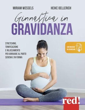 Wessels, Miriam / Heike Oellerich. Ginnastica in gravidanza. Stretching, tonificazione e rilassamento per arrivare al parto serena e in forma. , 2021.