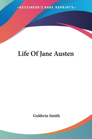 Smith, Goldwin. Life Of Jane Austen. Kessinger Publishing, LLC, 2004.