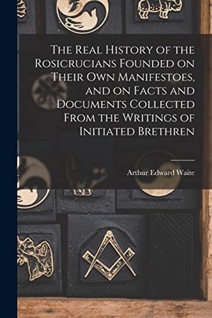 Waite, Arthur Edward. The Real History of the Rosicrucians Founded on Their own Manifestoes, and on Facts and Documents Collected From the Writings of Initiated Brethren. Creative Media Partners, LLC, 2022.
