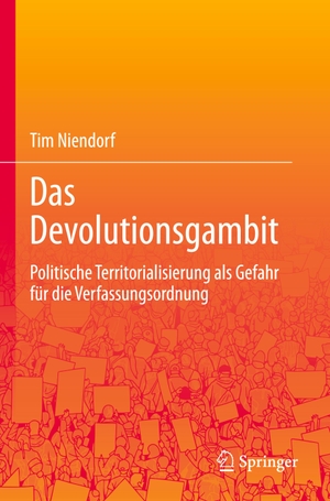Niendorf, Tim. Das Devolutionsgambit - Politische Territorialisierung als Bedrohung der verfassungsmäßigen Ordnung. Springer-Verlag GmbH, 2023.