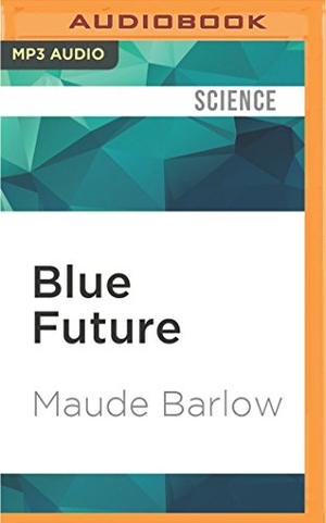 Barlow, Maude. Blue Future - Protecting Water for People and the Planet Forever. Brilliance Audio, 2016.
