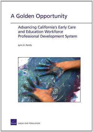 Karoly, Lynn A. A Golden Opportunity - Advancing California's Early Care and Education Workforce Professional Development System. RAND Corporation, 2012.