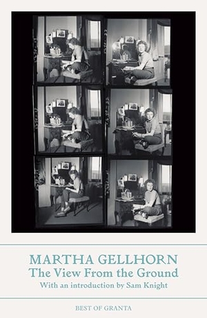 Gellhorn, Martha. The View From the Ground. Granta Publications, 2026.