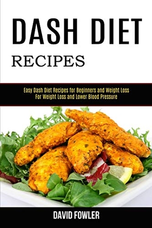 Fowler, David. Dash Diet Recipes - Easy Dash Diet Recipes for Beginners and Weight Loss (For Weight Loss and Lower Blood Pressure). Alex Howard, 2020.