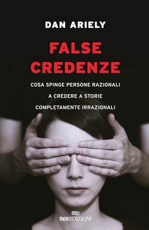Ariely, Dan. False credenze. Cosa spinge persone razionali a credere a storie completamente irrazionali. ROI edizioni, 2023.