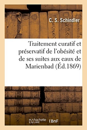 Schindler-C. Traitement Curatif Et Préservatif de l'Obésité Et de Ses Suites Aux Eaux de Marienbad. Hachette Livre - BNF, 2018.