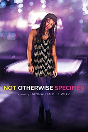 Moskowitz, Hannah. Not Otherwise Specified. Simon & Schuster Books for Young Readers, 2015.
