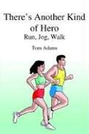 Adams, Tom. There's Another Kind of Hero - Run, Jog, Walk. Author Solutions Inc, 2004.