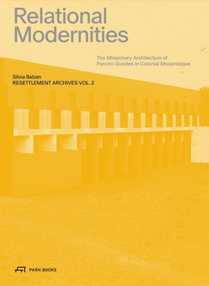 Balzan, Silvia. Relational Modernities - The Missionary Architecture of Pancho Guedes in Colonial Mozambique. Park Books, 2026.