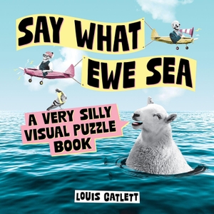 Catlett, Louis. Say What Ewe Sea - A Very Silly Visual Puzzle Book. Storey, 2025.
