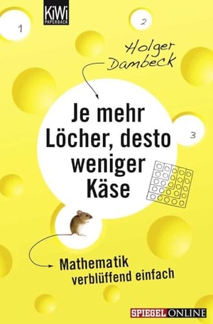 Dambeck, Holger. Je mehr Löcher, desto weniger Käse - Mathematik verblüffend einfach. Kiepenheuer & Witsch GmbH, 2012.