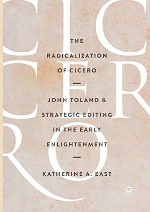 East, Katherine A.. The Radicalization of Cicero - John Toland and Strategic Editing in the Early Enlightenment. Springer International Publishing, 2018.
