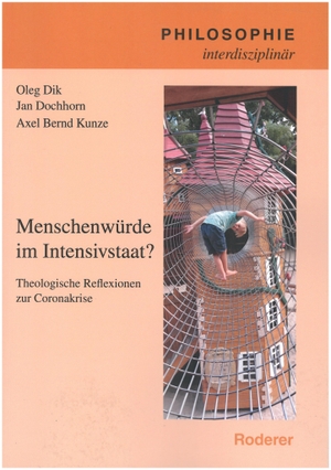 Dik, Oleg / Dochhorn, Jan et al. Menschenwürde im IntensivstaaT - Theologische Reflexionen zur Coronakrise. Roderer, Susanne, 2023.