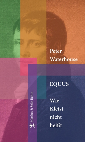 Peter Waterhouse. Equus. Wie Kleist nicht heißt. Matthes & Seitz Berlin, 2018.