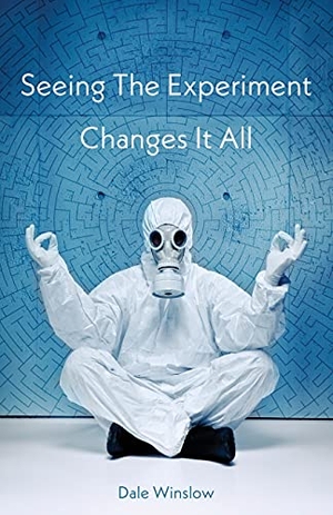 Winslow, Dale. Seeing The Experiment Changes It All. NeoPoiesis Press, LLC, 2021.