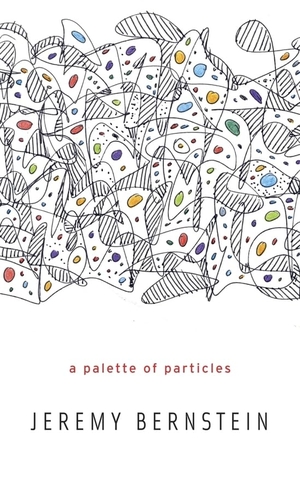 Bernstein, Jeremy. Palette of Particles. Harvard University Press, 2013.