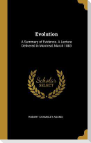 Evolution: A Summary of Evidence. A Lecture Delivered in Montreal, March 1883